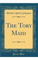 The Tory Maid (Classic Reprint)