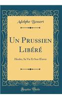 Un Prussien Libéré: Herder, Sa Vie Et Son uvre (Classic Reprint)