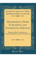 Homemaking, Home Furnishing and Information Services: Reports of the Committees on Homemaking Housing and Family Life (Classic Reprint)