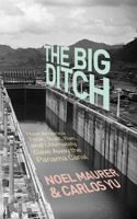 Big Ditch: How America Took, Built, Ran, and Ultimately Gave Away the Panama Canal