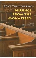 Don't Trust the Abbot: Musings from the Monastery