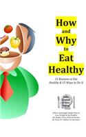 How and Why to Eat Healthy: 15 Reasons Why It's Critical to Eat Healthy and 15 Simple Ways to Do It