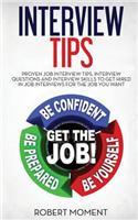 Interview Tips: Proven Job Interview Tips, Interview Questions and Interview Skills to Get Hired in Job Interviews for the Job You Want: Proven Job Interview Tips, Interview Questions and Interview Skills to Get Hired in Job Interviews for the Job You Want