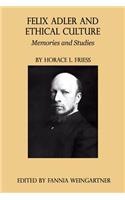 Felix Adler and Ethical Culture - Memories and Studies