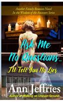 Ask Me No Questions...I'll Tell You No Lies