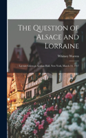 Question of Alsace and Lorraine; Lecture Given at Aeolian Hall, New York, March 14, 1917