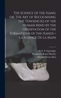 Science of the Hand, or, The Art of Recognising the Tendencies of the Human Mind by the Observation of the Formations of the Hands = La Science De La Main