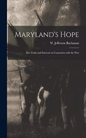 Maryland's Hope; Her Trials and Interests in Connexion With the War