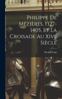 Philippe De Mézières, 1327-1405, Et La Croisade Au Xive Siècle