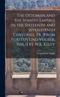 Ottoman and the Spanish Empires in the Sixteenth and Seventeenth Centuries, Tr. [From Fürsten Und Völker, Vol.1] by W.K. Kelly