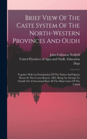 Brief View Of The Caste System Of The North-western Provinces And Oudh: Together With An Examination Of The Names And Figures Shown In The Census Report, 1882, Being An Attempt To Classify On A Functional Basis All The M