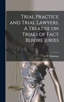 Trial Practice and Trial Lawyers. A Treatise on Trials of Fact Before Juries