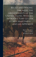 Right and Wrong Amongst the Abolitionists of the United States. With an Introductory Letter by Miss Martineau ... and an Appendix