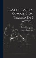 Sancho Garcia. Composicion Tragica En 3 Actos...