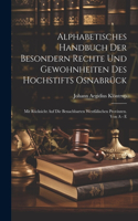 Alphabetisches Handbuch Der Besondern Rechte Und Gewohnheiten Des Hochstifts Osnabrück: Mit Rücksicht Auf Die Benachbarten Westfälischen Provinzen. Von A - E
