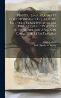 Pensées, essais, maximes et correspondance de J. Joubert. Recueillis et mis en ordre par Paul Raynal, et précédés d'une notice sur sa vie, son caractère, et ses travaux