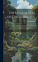 Characters of Theophrastus; Tr., and Illustr. by Physiognomical Sketches. to Which Are Subjoined the Gr. Text, With Notes, and Hints On the Individual Varieties of Human Nature. by Francis Howell