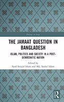 The Jamaat Question in Bangladesh: Islam, Politics and Society in a Post-Democratic Nation