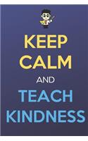 Keep Calm And Teach Kindness