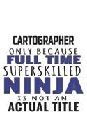Cartographer Only Because Full Time Superskilled Ninja Is Not An Actual Title