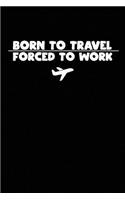Born To Travel Forced To Work