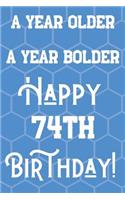 A Year Older A Year Bolder Happy 74th Birthday: Funny 74th Birthday Gift Journal / Notebook / Diary Quote (6 x 9 - 110 Blank Lined Pages)