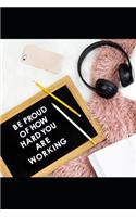 Be Proud of How Hard You Are Working
