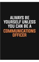 Always Be Yourself Unless You Can Be A Communications Officer