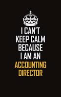 I Can't Keep Calm Because I Am An Accounting Director