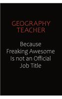 Geography Teacher Because Freaking Awesome Is Not An Official Job Title: Career journal, notebook and writing journal for encouraging men, women and kids. A framework for building your career.