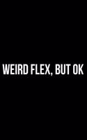 Weird Flex, But Ok