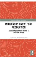 Indigenous Knowledge Production: Navigating Humanity within a Western World(Routledge Advances in Sociology)