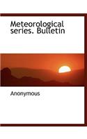 Meteorological Series. Bulletin