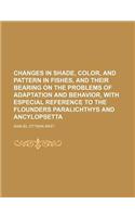 Changes in Shade, Color, and Pattern in Fishes, and Their Bearing on the Problems of Adaptation and Behavior, with Especial Reference to the Flounders Paralichthys and Ancylopsetta: (English)