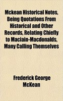 McKean Historical Notes, Being Quotations from Historical and Other Records, Relating Chiefly to Maciain-Macdonalds, Many Calling Themselves