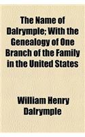 The Name of Dalrymple; With the Genealogy of One Branch of the Family in the United States