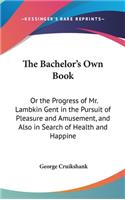 The Bachelor's Own Book: Or the Progress of Mr. Lambkin Gent in the Pursuit of Pleasure and Amusement, and Also in Search of Health and Happine