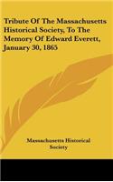 Tribute of the Massachusetts Historical Society, to the Memory of Edward Everett, January 30, 1865