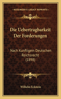Die Uebertragbarkeit Der Forderungen: Nach Kunftigem Deutschen Reichsrecht (1898)