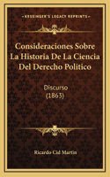 Consideraciones Sobre La Historia De La Ciencia Del Derecho Politico: Discurso (1863)(Spanish)