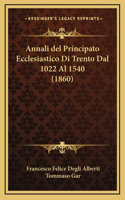 Annali del Principato Ecclesiastico Di Trento Dal 1022 Al 1540 (1860)