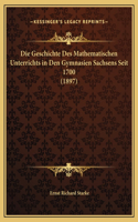 Die Geschichte Des Mathematischen Unterrichts in Den Gymnasien Sachsens Seit 1700 (1897)