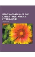 Mede's Apostasy of the Latter Times. with an Introduction