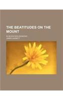 The Beatitudes on the Mount; In Seventeen Sermons