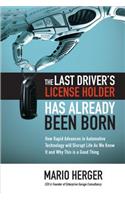 Last Driver's License Holder Has Already Been Born: How Rapid Advances in Automotive Technology Will Disrupt Life as We Know It and Why This Is a Good Thing