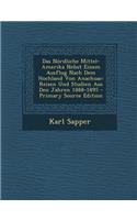 Das Nordliche Mittel-Amerika Nebst Einem Ausflug Nach Dem Hochland Von Anachuac: Reisen Und Studien Aus Den Jahren 1888-1895 - Primary Source Edition: Reisen Und Studien Aus Den Jahren 1888-1895 - Primary Source Edition