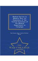 Medical Service in Modern War: An Exposition of the Tactical Functions of the Medical Department in Campaign - War College Series: An Exposition of the Tactical Functions of the Medical Department in Campaign - War College Series