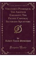 Virginibus Puerisque; The Amateur Emigrant; The Pacific Capitals; Silverado Squatters (Classic Reprint)