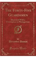The Forty-Five Guardsmen: Illustrated with a Frontispiece in Photogravure (Classic Reprint)(English)