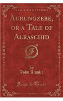 Aurungzebe, or a Tale of Alraschid, Vol. 1 of 2 (Classic Reprint)